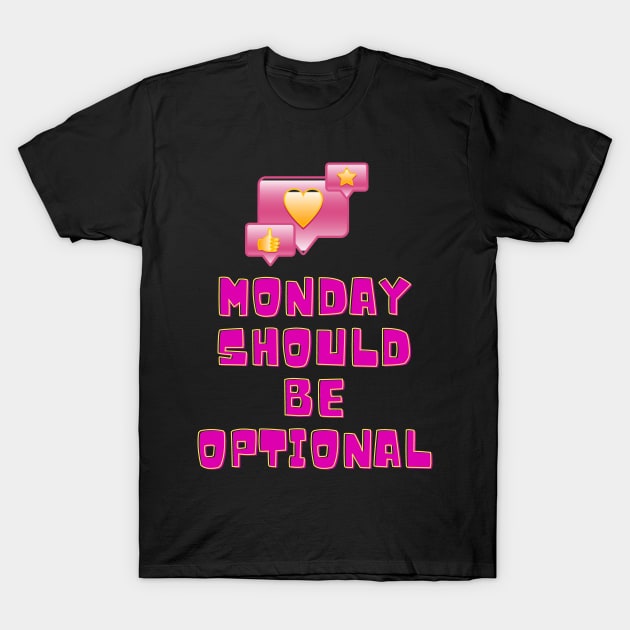 Monday Should Be Optional T-Shirt by malbajshop